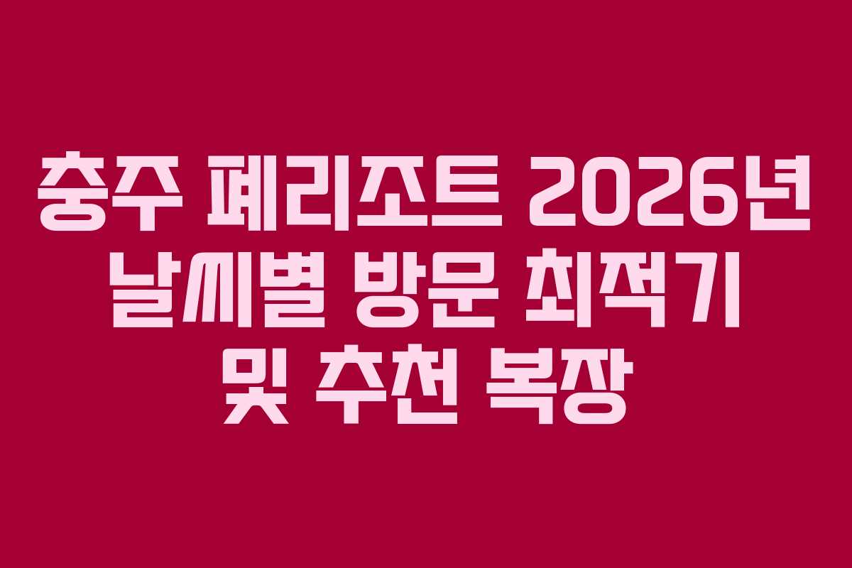 충주-폐리조트-2026년-날씨별-방문-최적기-및-추천-복장